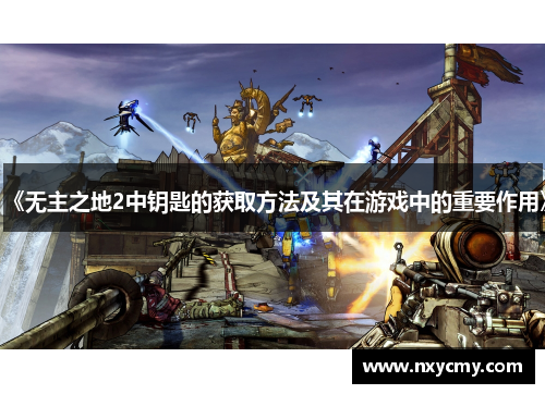 《无主之地2中钥匙的获取方法及其在游戏中的重要作用》